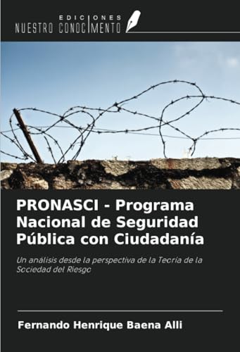 PRONASCI - Programa Nacional de Seguridad Pública con Ciudadanía: Un análisis desde la perspectiva de la Teoría de la Sociedad del Riesgo von Ediciones Nuestro Conocimiento