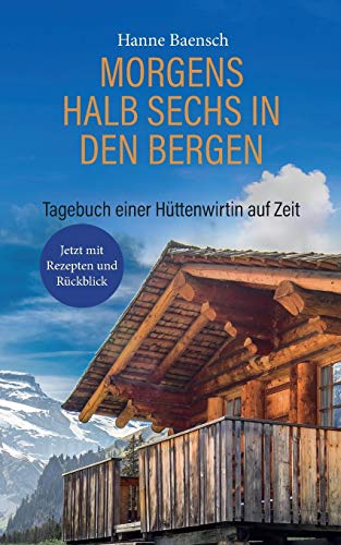 Morgens halb sechs in den Bergen: Tagebuch einer Hüttenwirtin auf Zeit Taschenbuch – 18. Januar 2019 - jetzt mit Rezepten und Rückblick