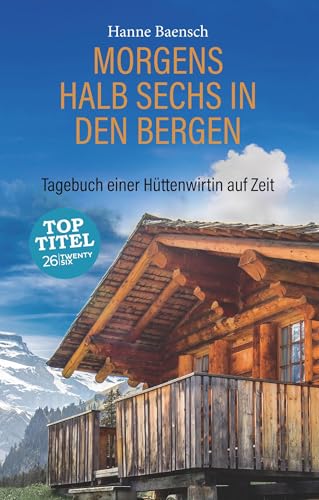 Morgens halb sechs in den Bergen: Tagebuch einer Hüttenwirtin auf Zeit