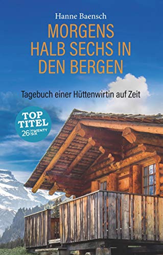 Morgens halb sechs in den Bergen: Tagebuch einer Hüttenwirtin auf Zeit von TWENTYSIX