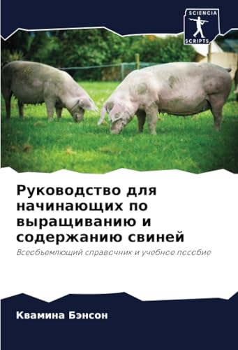 Руководство для начинающих по выращиванию и содержанию свиней: Всеобъемлющий справочник и учебное пособие: Vseob#emlüschij sprawochnik i uchebnoe posobie Руководство для начинающих по выращиванию и содержанию свиней: Всеобъемлющий справочник и учебное пособие: Vseob#emlüschij sprawochnik i uchebnoe posobie