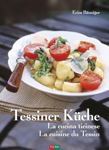 Tessiner Küche - La cucina ticinese - La cuisine du Tessin: Deutsch-Französisch-Italienisch von Fona Verlag AG