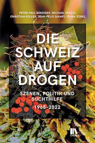 Die Schweiz auf Drogen: Szenen, Politik und Suchthilfe, 1965–2022 von Chronos