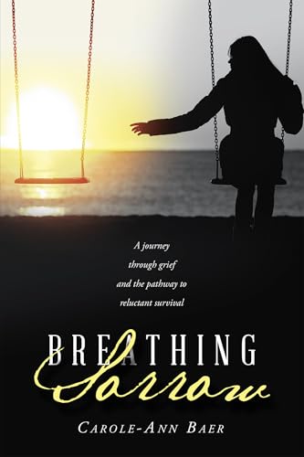 Breathing Sorrow: A journey through grief and the pathway to reluctant survival von Archway Publishing