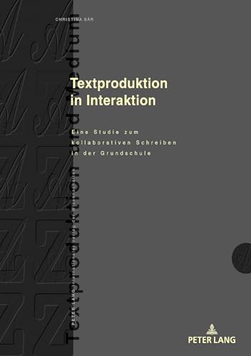 Textproduktion in Interaktion: Eine Studie zum kollaborativen Schreiben in der Grundschule (Textproduktion und Medium, Band 19) von Peter Lang