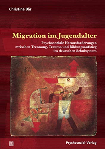 Migration im Jugendalter: Psychosoziale Herausforderungen zwischen Trennung, Trauma und Bildungsaufstieg im deutschen Schulsystem (Forschung psychosozial)
