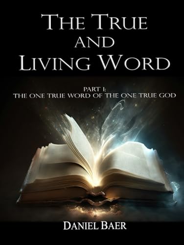 The True and Living Word: Part 1: The One True Word of The One True God (Special Edition) von Independently published