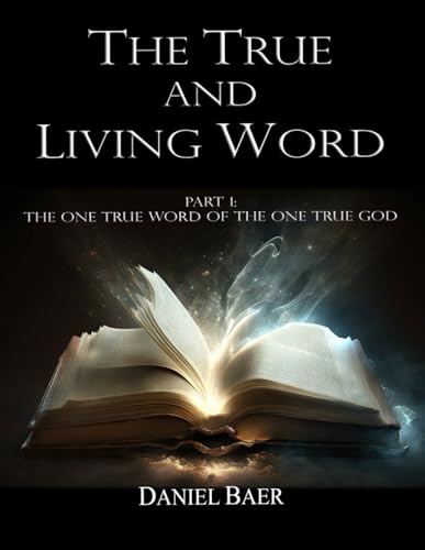 The True and Living Word: Part 1: The One True Word of The One True God von Independently published