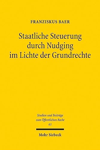 Staatliche Steuerung durch Nudging im Lichte der Grundrechte (Studien und Beiträge zum Öffentlichen Recht, Band 61) von Mohr Siebeck