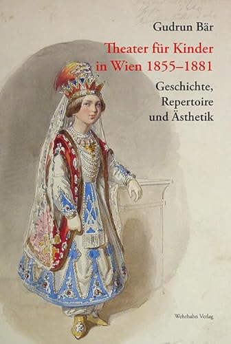 Theater für Kinder in Wien 1855–1881: Geschichte, Repertoire und Ästhetik von Wehrhahn Verlag