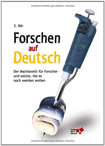 Forschen auf Deutsch: Der Machiavelli für Forscher - und solche, die es noch werden wollen Forschen auf Deutsch: Der Machiavelli für Forscher - und solche, die es noch werden wollen