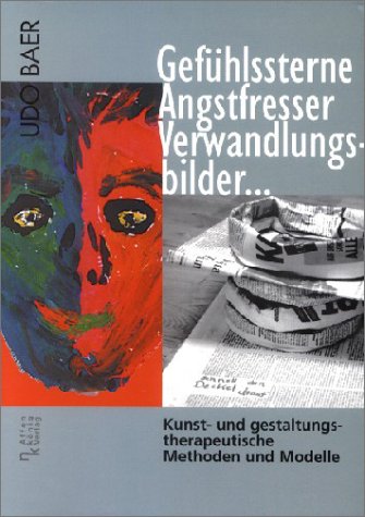 Gefühlssterne, Angstfresser, Verwandlungsbilder...: Kunst- und gestaltungstherapeutische Methoden und Modelle