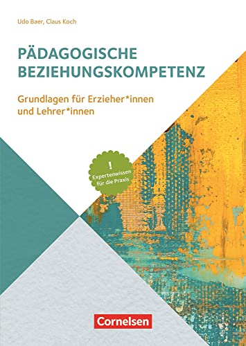 Pädagogische Beziehungskompetenz: Grundlagen für Erzieher und Erzieherinnen und Lehrer und Lehrerinnen – Expertenwissen für die Praxis (Handbuch)