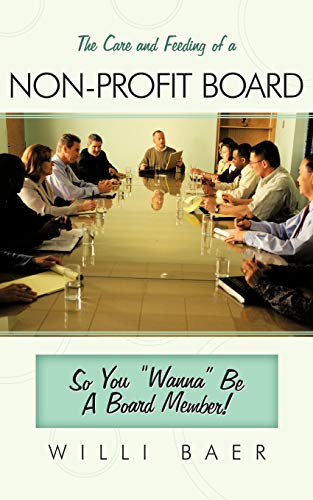 The Care and Feeding of a Non-profit Board: So You "Wanna" Be A Board Member! von Authorhouse
