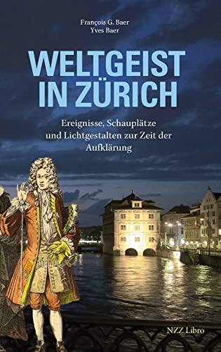 Weltgeist in Zürich: Ereignisse, Schauplätze und Lichtgestalten zur Zeit der Aufklärung Weltgeist in Zürich: Ereignisse, Schauplätze und Lichtgestalten zur Zeit der Aufklärung von NZZ Libro ein Imprint der Schwabe Verlagsgruppe AG