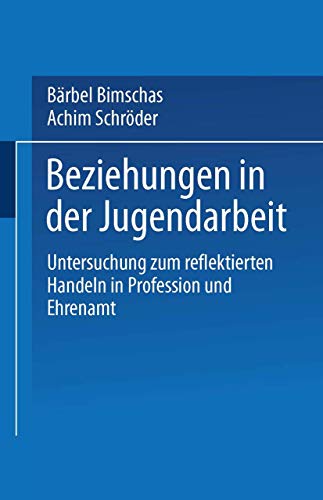 Beziehungen in der Jugendarbeit: Untersuchung Zum Reflektierten Handeln In Profession Und Ehrenamt (German Edition)