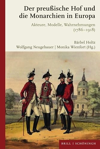 Der preußische Hof und die Monarchien in Europa: Akteure, Modelle, Wahrnehmungen (1786-1918)