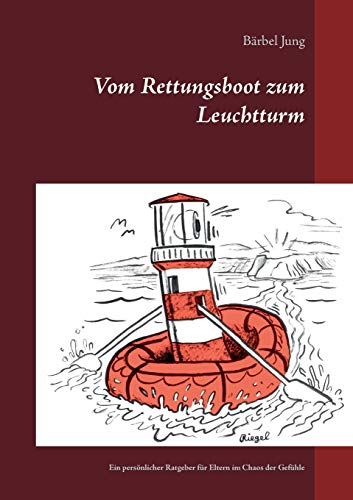 Vom Rettungsboot zum Leuchtturm: Ein persönlicher Ratgeber für Eltern im Chaos der Gefühle (Vom Chaos zur Klarheit, Band 1)