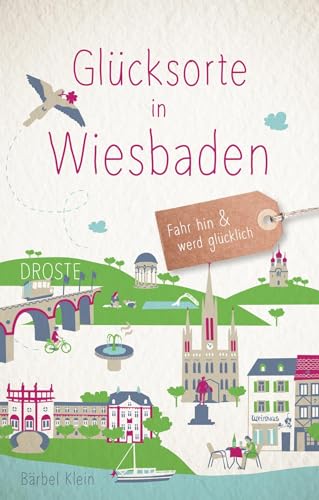 Glücksorte in Wiesbaden: Fahr hin & werd glücklich: Fahr hin und werd glücklich von Droste Verlag