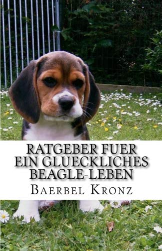 Ratgeber fuer ein glueckliches Beagle-Leben: Verstehen - Erziehen - Mit ihnen leben Ratgeber fuer ein glueckliches Beagle-Leben: Verstehen - Erziehen - Mit ihnen leben