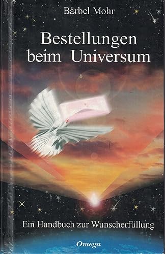 Bestellungen beim Universum: Ein Handbuch zur Wunscherfüllung