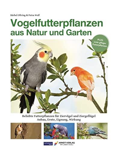 Vogelfutterpflanzen aus Natur und Garten: Beliebte Futterpflanzen für Ziervögel und Ziergeflügel Anbau, Ernte, Eignung, Wirkung