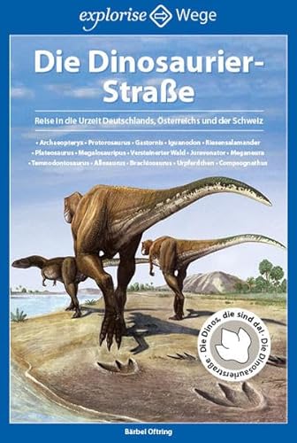 Die Dinosaurier-Straße: Reise in die Urzeit Deutschlands, Österreichs und der Schweiz
