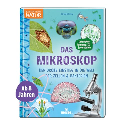 moses. Das Mikroskop – Der Einstieg in die Welt der Zellen und Bakterien, Mikroskopie-Mitmachbuch, Mikroskopbuch, Experimente für Kinder ab 8 Jahren: ... der Zellen & Bakterien (Expedition Natur) von moses
