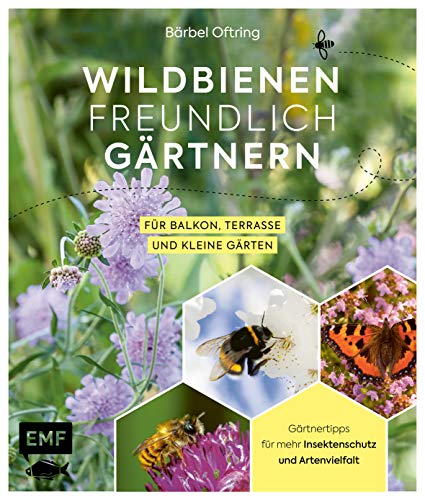 Wildbienenfreundlich gärtnern für Balkon, Terrasse und kleine Gärten: Gärtnertipps für mehr Insektenschutz und Artenvielfalt: Von Mauerbiene und Steinhummel bis zum Marienkäfer Wildbienenfreundlich gärtnern für Balkon, Terrasse und kleine Gärten: Gärtnertipps für mehr Insektenschutz und Artenvielfalt: Von Mauerbiene und Steinhummel bis zum Marienkäfer