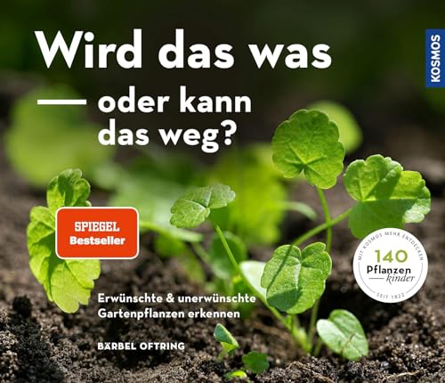 Wird das was oder kann das weg?: Erwünschte und unerwünschte Gartenpflanzen erkennen Wird das was oder kann das weg?: Erwünschte und unerwünschte Gartenpflanzen erkennen