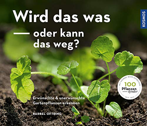 Wird das was oder kann das weg?: Erwünschte und unerwünschte Gartenpflanzen erkennen Wird das was oder kann das weg?: Erwünschte und unerwünschte Gartenpflanzen erkennen
