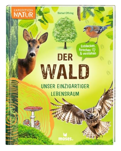 moses. Der Wald – Unser einzigartiger Lebensraum, Mitmachbuch mit vielen Fakten über unsere Wälder, Pflanzen und Tiere, Kindersachbuch mit ... Für Kinder ab 8 Jahren (Expedition Natur)