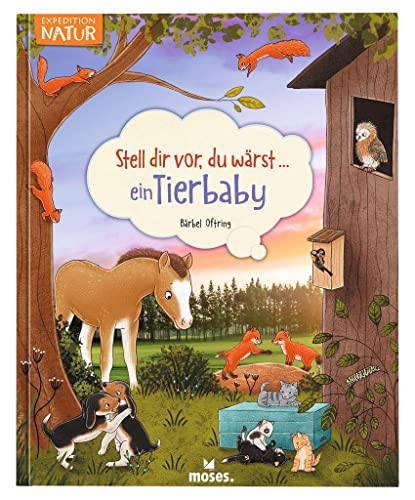 moses. Stell dir vor, du wärst ein Tierbaby, Spannendes Tierbuch für Kinder ab 5 Jahren von moses
