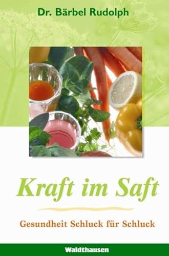Kraft im Saft: Gesundheit Schluck für Schluck (Waldthausen Verlag in der Natura Viva Verlags GmbH)