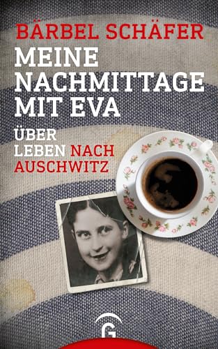 Meine Nachmittage mit Eva: Über Leben nach Auschwitz