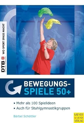 Bewegungsspiele 50+: Keine(r) ist zu alt zum Spielen - Ein theoriegestütztes Buch für die Praxis mit Älteren (Wo Sport Spaß macht)