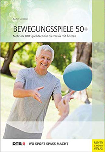 Bewegungsspiele 50+: Mehr als 100 Ideen für die Praxis mit Älteren (Wo Sport Spaß macht)