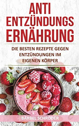 Antientzündungs Ernährung: Die besten Rezepte gegen Entzündungen im eigenen Körper von Independently published