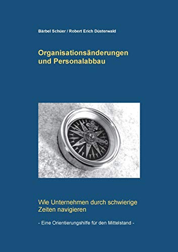 Organisationsänderungen und Personalabbau: Wie Unternehmen durch schwierige Zeiten navigieren - eine Orientierungshilfe für den Mittelstand von Books on Demand