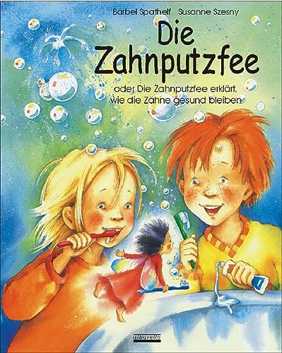 Die Zahnputzfee: Oder die Zahnputzfee erklärt wie die Zähne gesund bleiben von Albarello Verlag GmbH