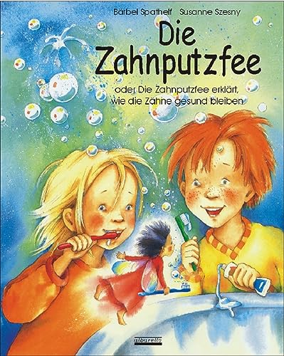 Die Zahnputzfee: Oder die Zahnputzfee erklärt wie die Zähne gesund bleiben