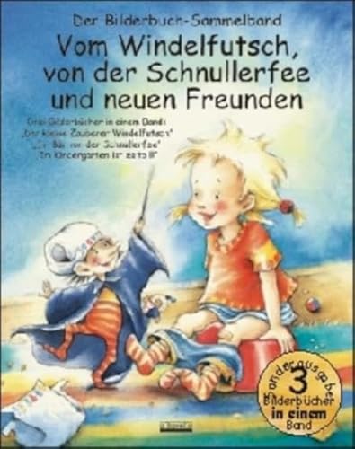Vom Windelfutsch, von der Schnullerfee und neuen Freunden: Drei Bilderbücher in einem Band: Der kleine Zauberer Windelfutsch; Ein Bär von der Schnullerfee; Im Kindergarten ist es toll Vom Windelfutsch, von der Schnullerfee und neuen Freunden: Drei Bilderbücher in einem Band: Der kleine Zauberer Windelfutsch; Ein Bär von der Schnullerfee; Im Kindergarten ist es toll von Albarello Verlag GmbH
