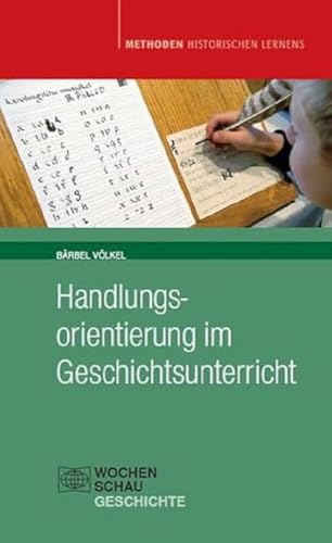 Handlungsorientierung im Geschichtsunterricht: aktualisierte Auflage 2012 (Methoden Historischen Lernens) von Wochenschau Verlag