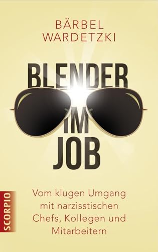 Blender im Job: Vom klugen Umgang mit narzisstischen Chefs, Kollegen und Mitarbeitern von Scorpio Verlag
