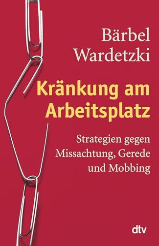 Kränkung am Arbeitsplatz: Strategien gegen Missachtung, Gerede und Mobbing