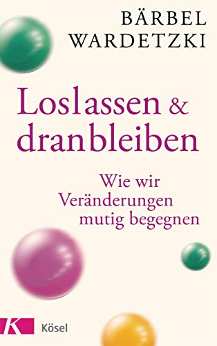 Loslassen und dranbleiben: Wie wir Veränderungen mutig begegnen