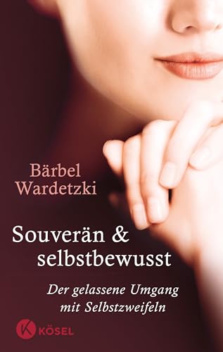 Souverän und selbstbewusst: Der gelassene Umgang mit Selbstzweifeln von Ksel-Verlag