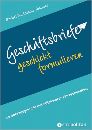 Geschäftsbriefe geschickt formulieren: So überzeugen Sie mit stilsicherer Korrespondenz (metropolitan Bücher) von metropolitan Verlag