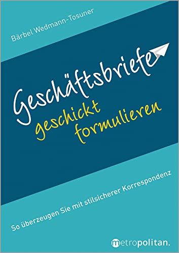 Geschäftsbriefe geschickt formulieren: So überzeugen Sie mit stilsicherer Korrespondenz (metropolitan Bücher) von Metropolitan Verlag