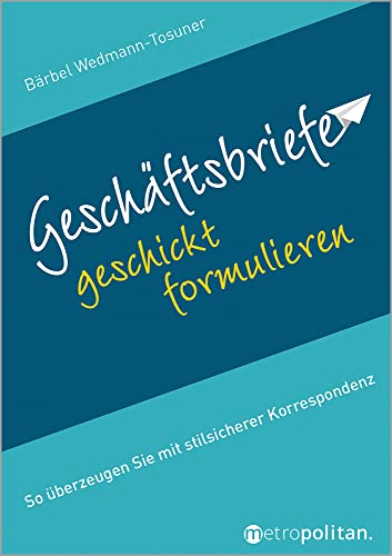 Geschäftsbriefe geschickt formulieren: So überzeugen Sie mit stilsicherer Korrespondenz (metropolitan Bücher) von Walhalla und Praetoria